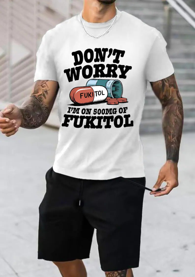 Don't Worry I'm on 500mg of Fukitol